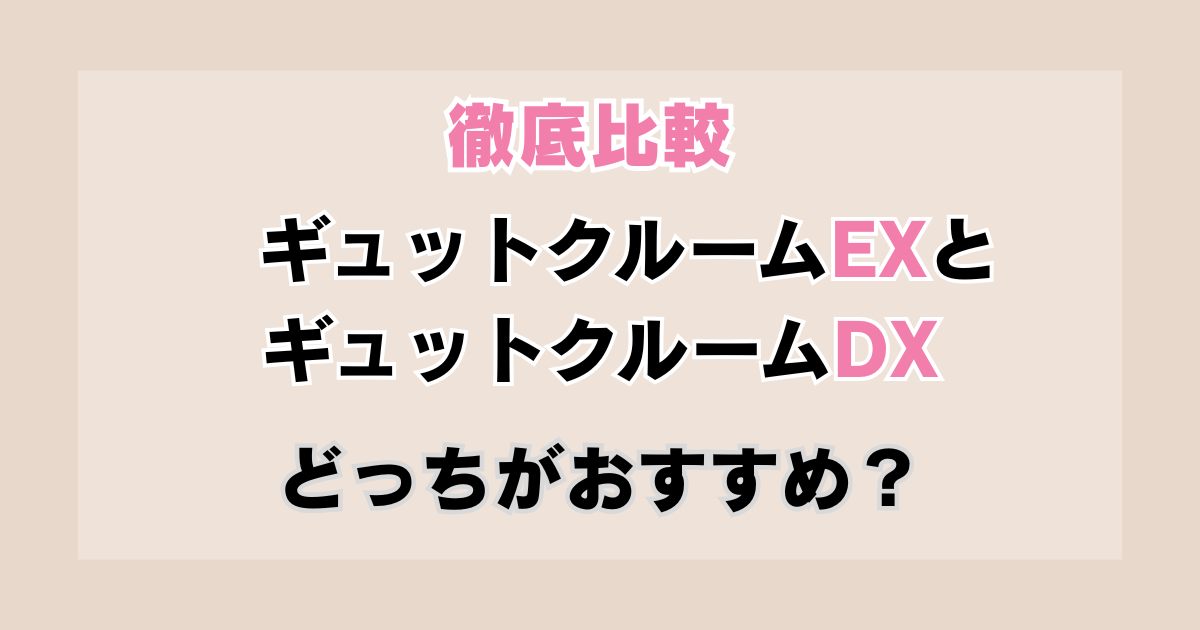 【2026】ギュットクルームEXとDXの違いは5つ！後悔しない選び方を解説