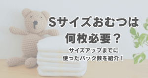 Sサイズおむつは何枚必要？何パック用意する？